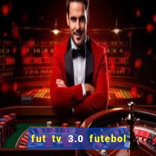 fut tv 3.0 futebol ao vivo